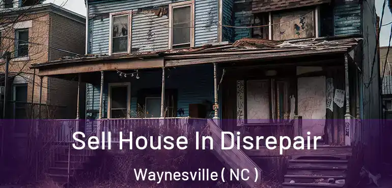  Sell House In Disrepair Waynesville ( NC )