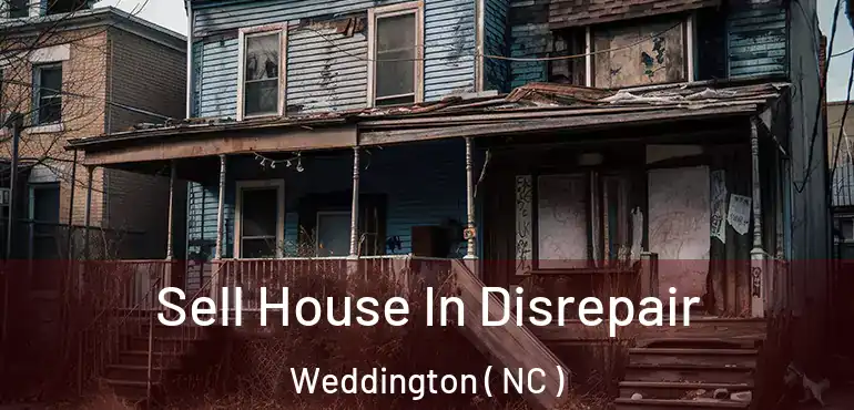  Sell House In Disrepair Weddington ( NC )