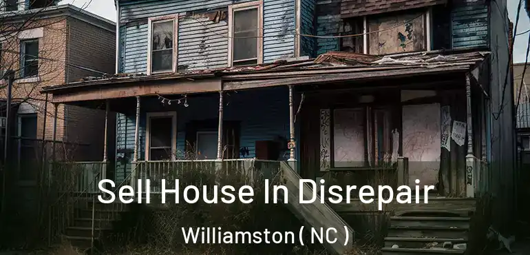  Sell House In Disrepair Williamston ( NC )