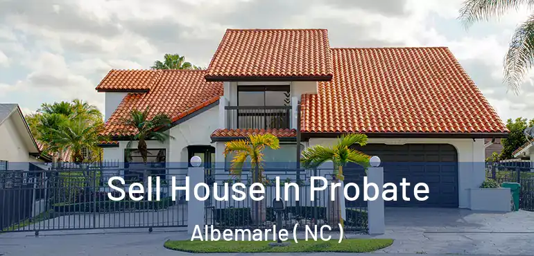  Sell House In Probate Albemarle ( NC )