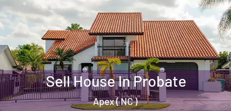  Sell House In Probate Apex ( NC )