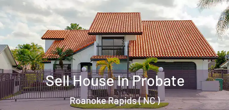  Sell House In Probate Roanoke Rapids ( NC )
