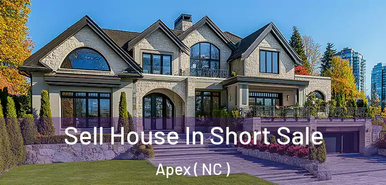  Sell House In Short Sale Apex ( NC )