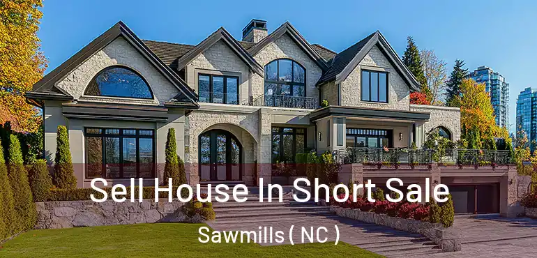  Sell House In Short Sale Sawmills ( NC )