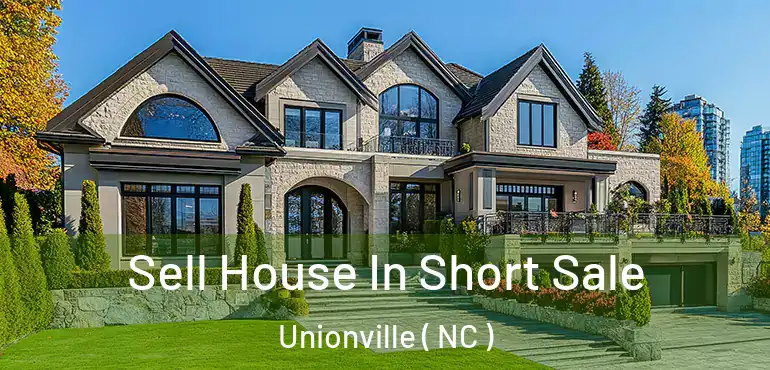  Sell House In Short Sale Unionville ( NC )