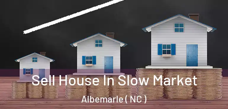  Sell House In Slow Market Albemarle ( NC )
