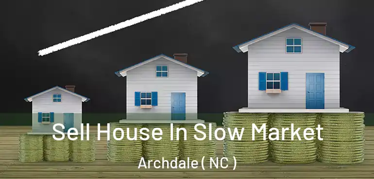 Sell House In Slow Market Archdale ( NC )