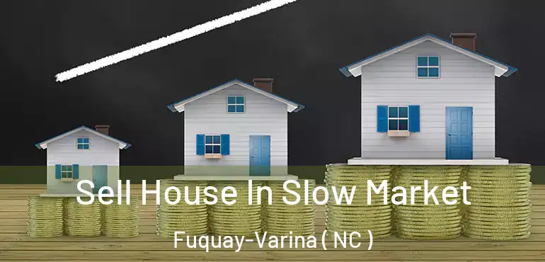  Sell House In Slow Market Fuquay-Varina ( NC )