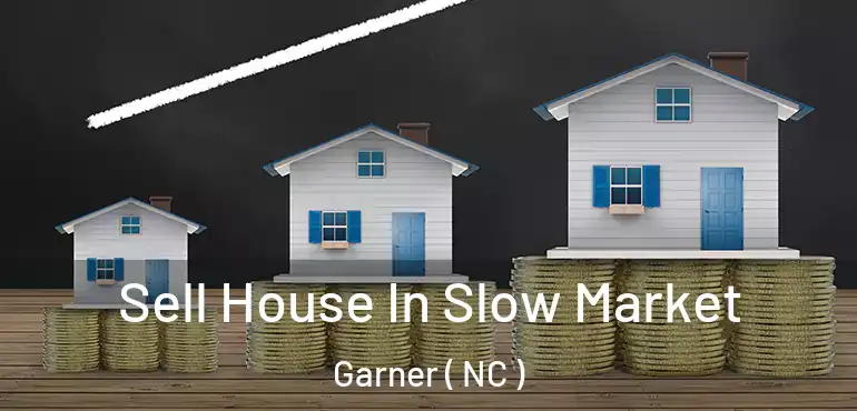  Sell House In Slow Market Garner ( NC )
