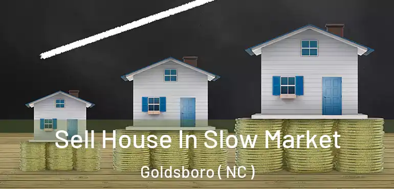  Sell House In Slow Market Goldsboro ( NC )