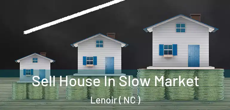  Sell House In Slow Market Lenoir ( NC )