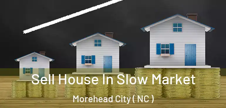  Sell House In Slow Market Morehead City ( NC )