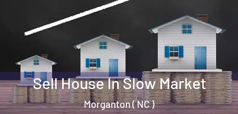  Sell House In Slow Market Morganton ( NC )