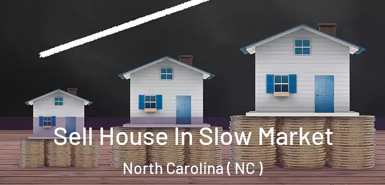  Sell House In Slow Market North Carolina ( NC )