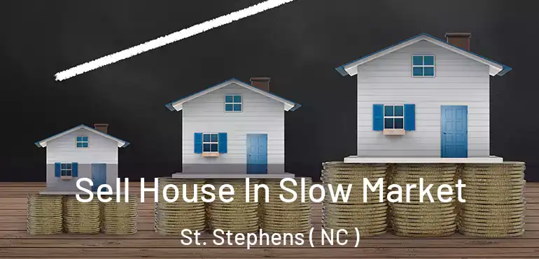  Sell House In Slow Market St. Stephens ( NC )