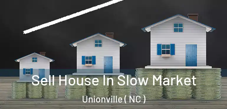  Sell House In Slow Market Unionville ( NC )