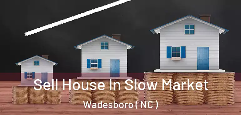  Sell House In Slow Market Wadesboro ( NC )