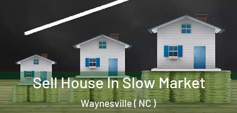  Sell House In Slow Market Waynesville ( NC )