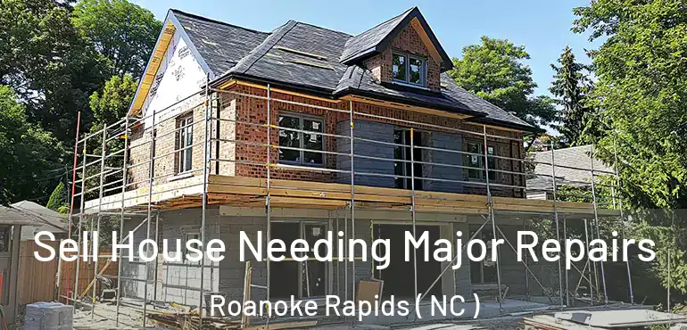  Sell House Needing Major Repairs Roanoke Rapids ( NC )