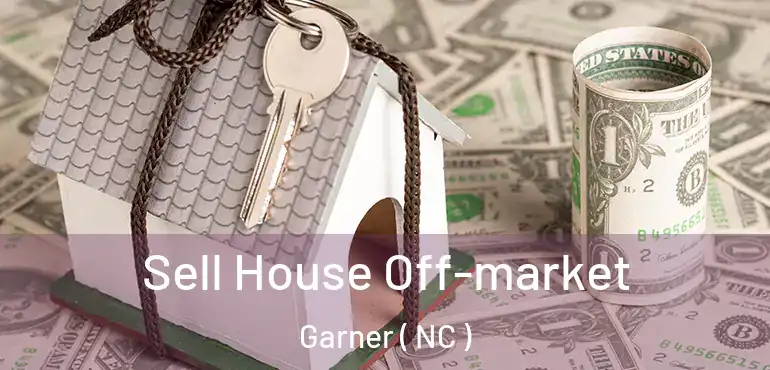  Sell House Off-market Garner ( NC )