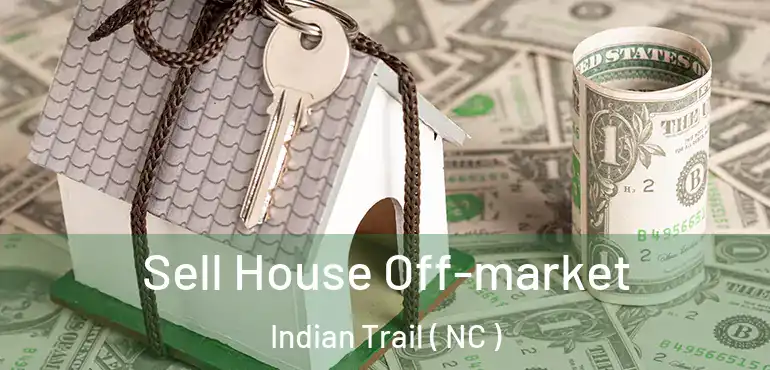  Sell House Off-market Indian Trail ( NC )