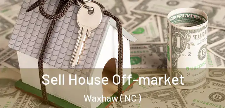  Sell House Off-market Waxhaw ( NC )