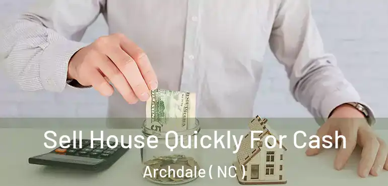  Sell House Quickly For Cash Archdale ( NC )