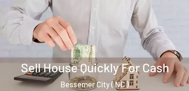  Sell House Quickly For Cash Bessemer City ( NC )