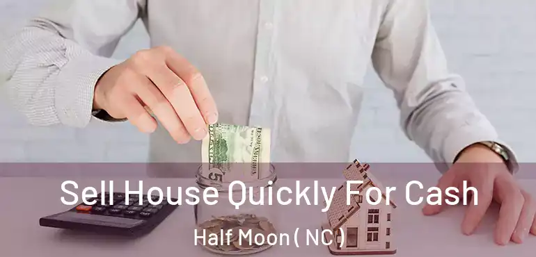  Sell House Quickly For Cash Half Moon ( NC )
