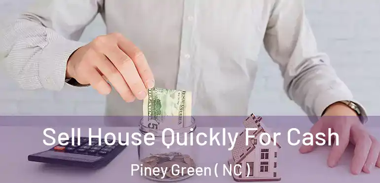  Sell House Quickly For Cash Piney Green ( NC )