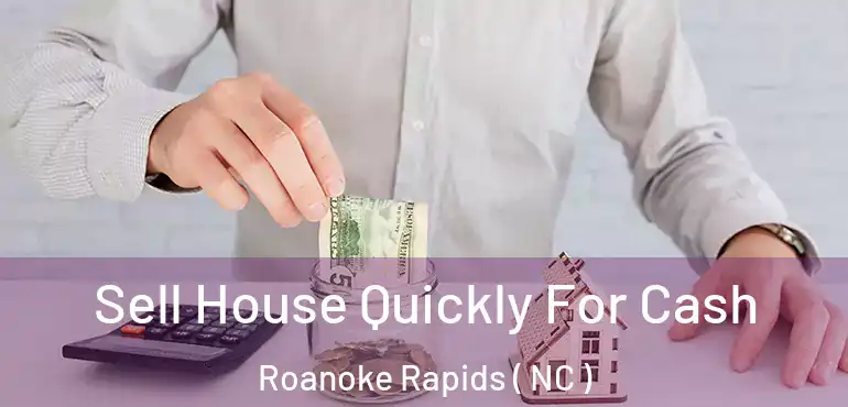  Sell House Quickly For Cash Roanoke Rapids ( NC )