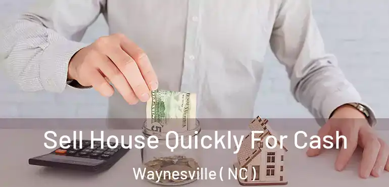  Sell House Quickly For Cash Waynesville ( NC )