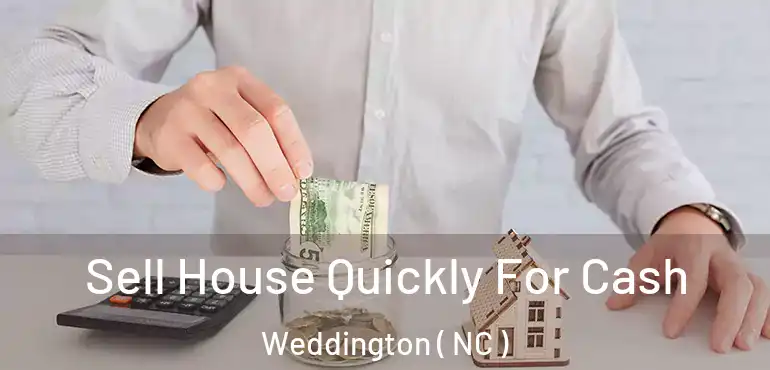  Sell House Quickly For Cash Weddington ( NC )