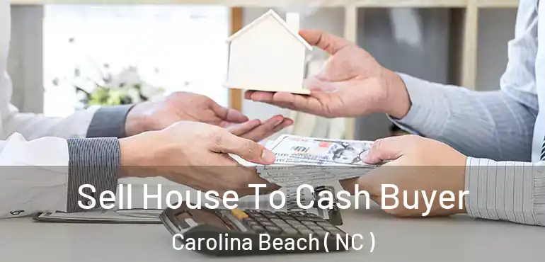  Sell House To Cash Buyer Carolina Beach ( NC )