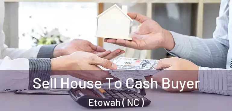  Sell House To Cash Buyer Etowah ( NC )