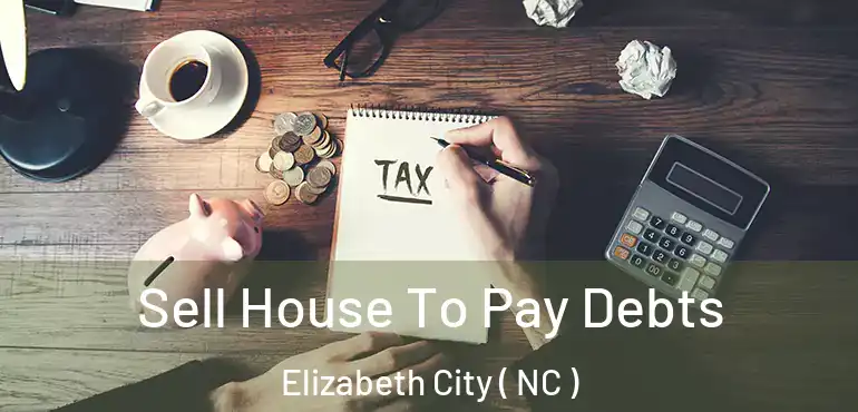  Sell House To Pay Debts Elizabeth City ( NC )