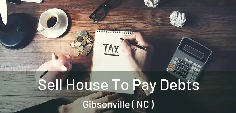  Sell House To Pay Debts Gibsonville ( NC )