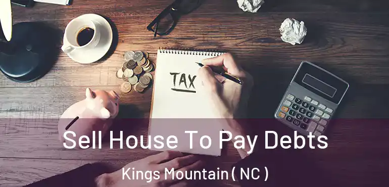  Sell House To Pay Debts Kings Mountain ( NC )