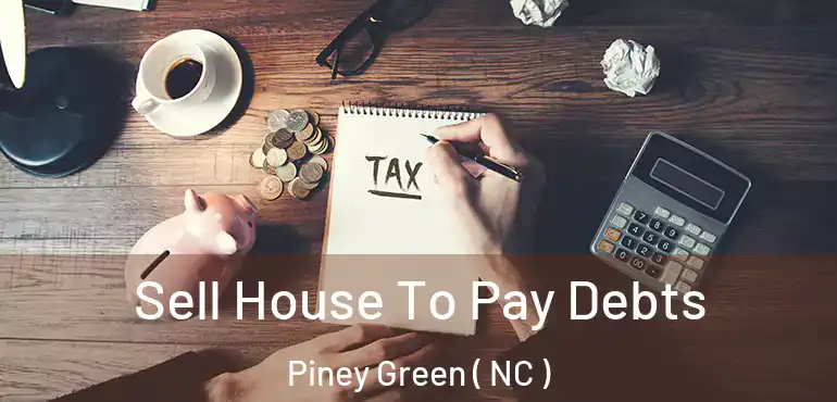  Sell House To Pay Debts Piney Green ( NC )