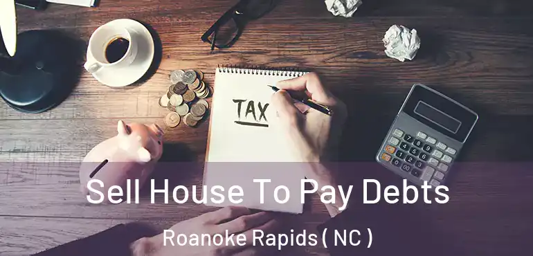  Sell House To Pay Debts Roanoke Rapids ( NC )