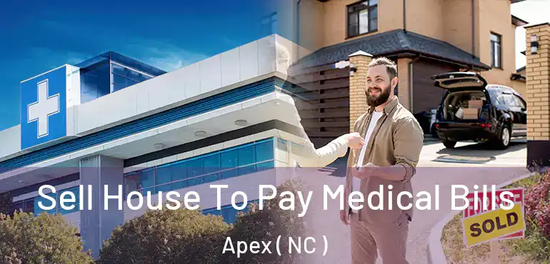  Sell House To Pay Medical Bills Apex ( NC )
