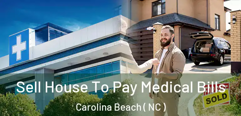  Sell House To Pay Medical Bills Carolina Beach ( NC )