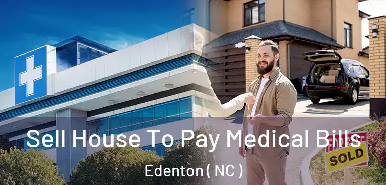  Sell House To Pay Medical Bills Edenton ( NC )
