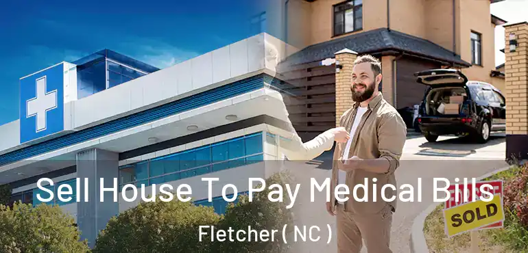  Sell House To Pay Medical Bills Fletcher ( NC )
