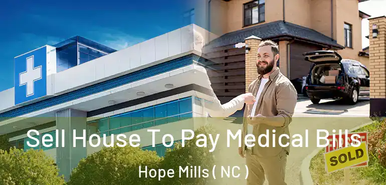  Sell House To Pay Medical Bills Hope Mills ( NC )
