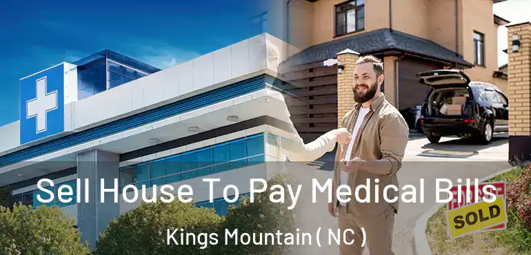  Sell House To Pay Medical Bills Kings Mountain ( NC )