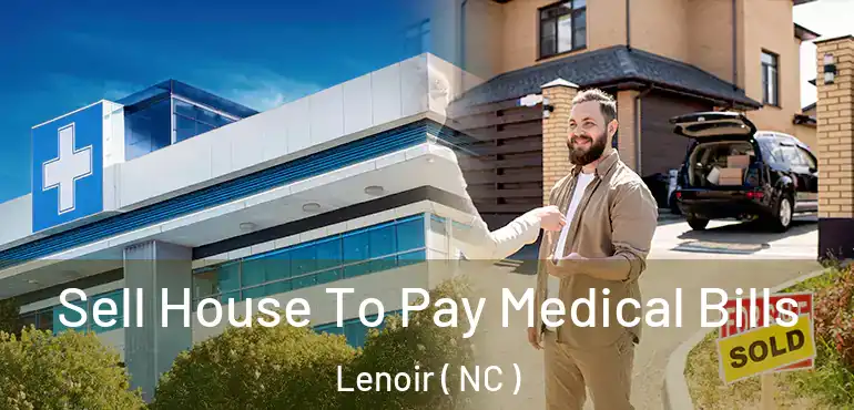  Sell House To Pay Medical Bills Lenoir ( NC )