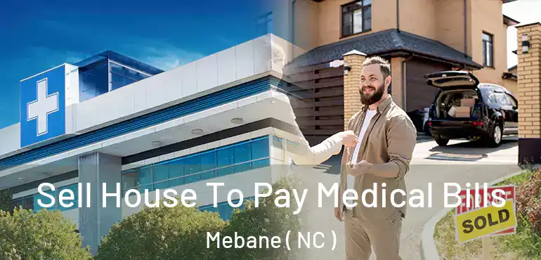  Sell House To Pay Medical Bills Mebane ( NC )