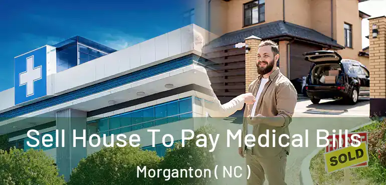  Sell House To Pay Medical Bills Morganton ( NC )