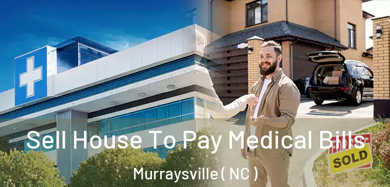  Sell House To Pay Medical Bills Murraysville ( NC )